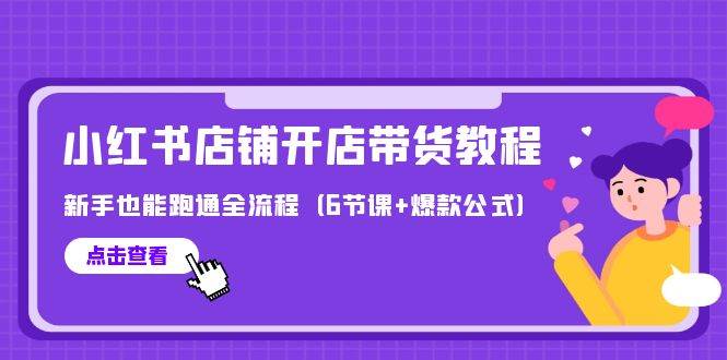 最新小红书店铺开店带货教程，新手也能跑通全流程（6节课+爆款公式）-万图副业网