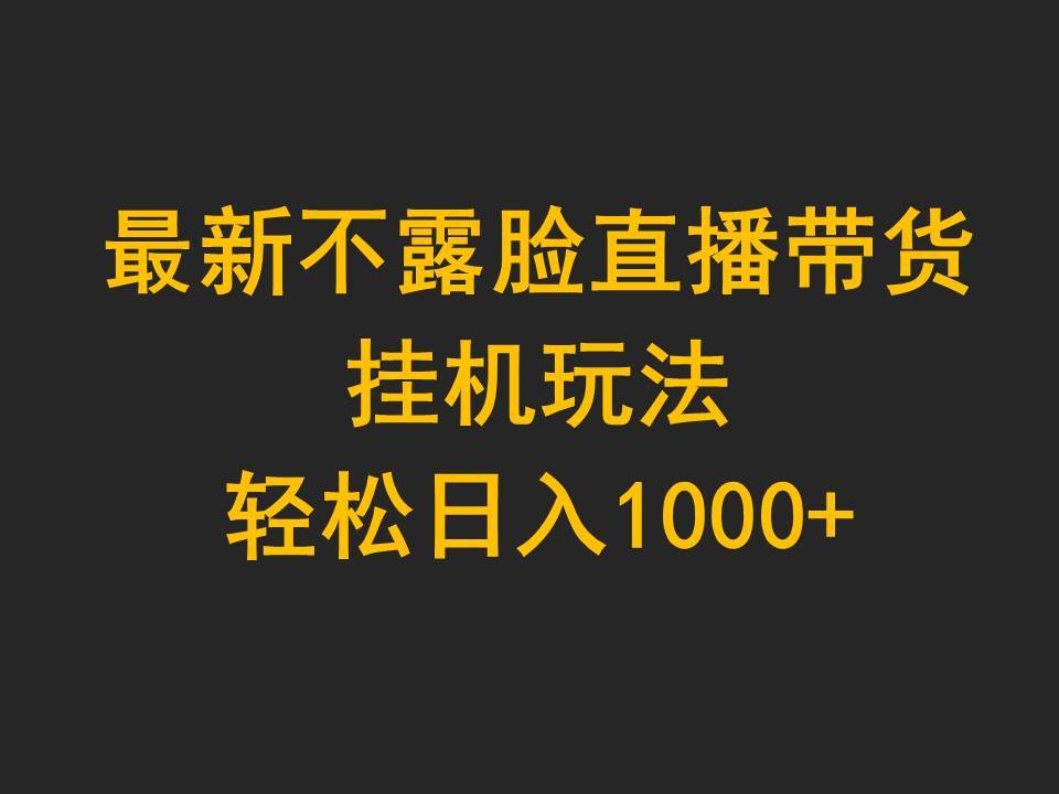 最新不露脸直播带货，挂机玩法，轻松日入1000+-万图副业网