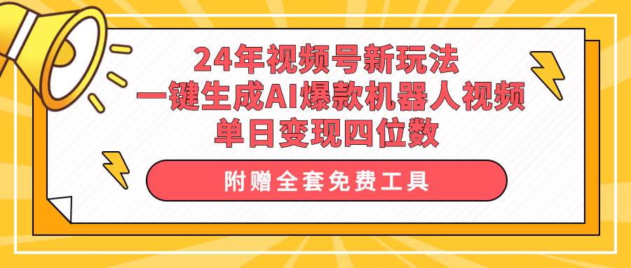 24年视频号新玩法 一键生成AI爆款机器人视频，单日轻松变现四位数-万图副业网