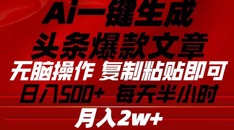 Ai一键生成头条爆款文章 复制粘贴即可简单易上手小白首选 日入500+-万图副业网