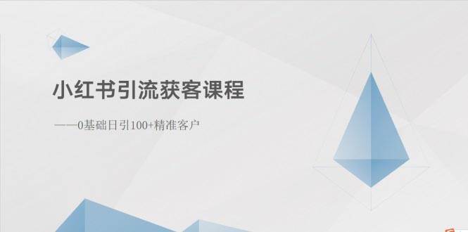 小红书引流获客课程：0基础日引100+精准客户-万图副业网