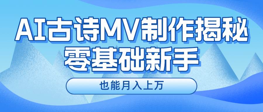 新手必看，利用AI制作古诗MV，快速实现月入上万-万图副业网