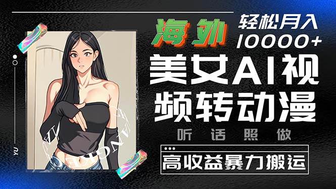 海外美女AI视频转动漫，高收益暴力搬运，听话照做，轻松月入10000+-万图副业网