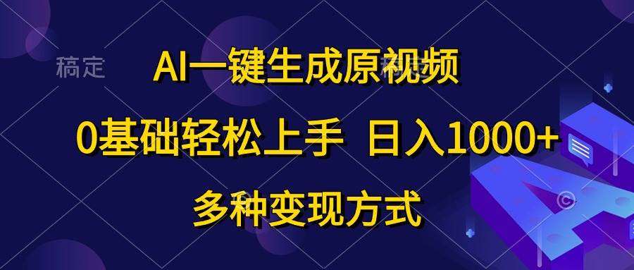 AI一键生成原视频，0基础轻松上手，日入1000+，多种变现方式-万图副业网