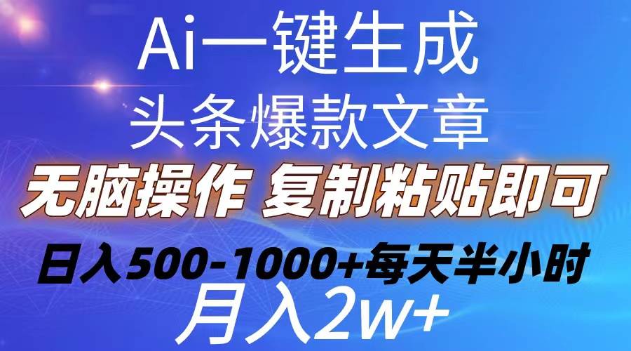 Ai一键生成头条爆款文章  复制粘贴即可简单易上手小白首选 日入500-1000+-万图副业网