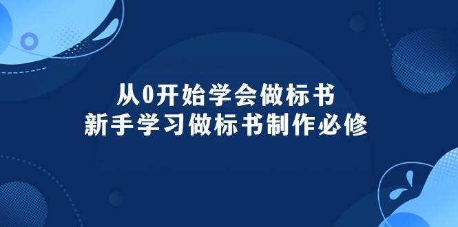 从0开始学会做标书：新手学习做标书制作必修（95节课）-万图副业网