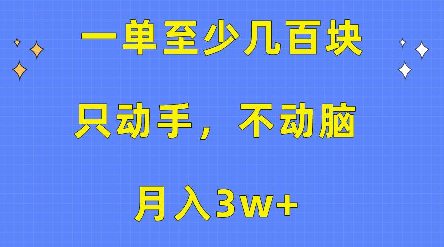 一单至少几百块，只动手不动脑，月入3w+。看完就能上手，保姆级教程-万图副业网