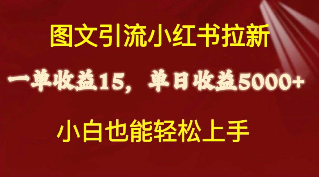 图文引流小红书拉新一单15元，单日暴力收益5000+，小白也能轻松上手-万图副业网