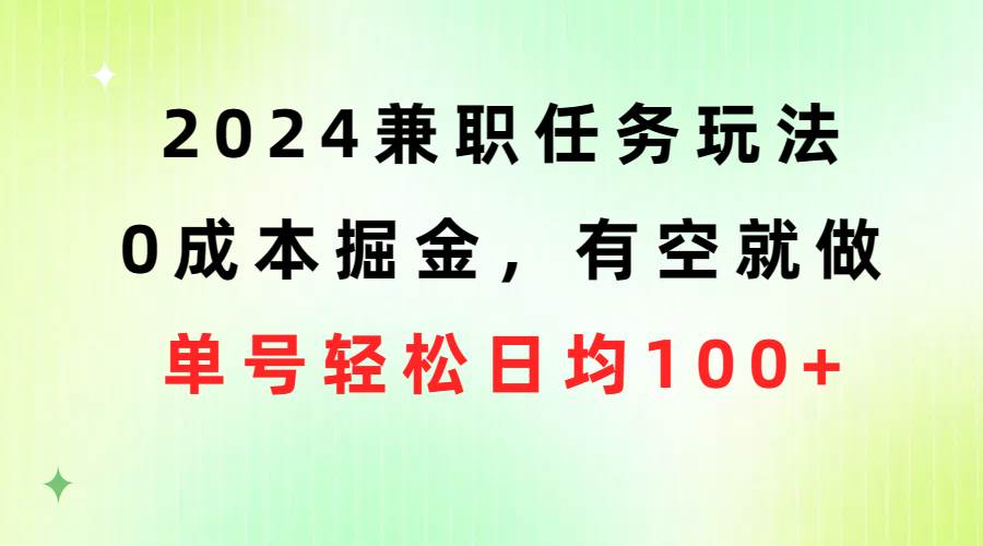 2024兼职任务玩法 0成本掘金，有空就做 单号轻松日均100+-万图副业网