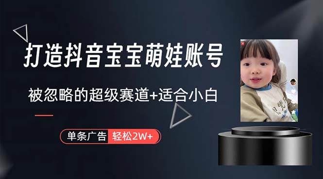 打造抖音宝宝账号，一条广告2W，大部分人忽略的超级赛道，小白简单入手-万图副业网