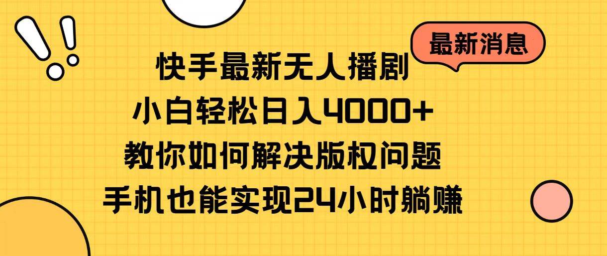 快手最新无人播剧，小白轻松日入4000+教你如何解决版权问题，手机也能…-万图副业网