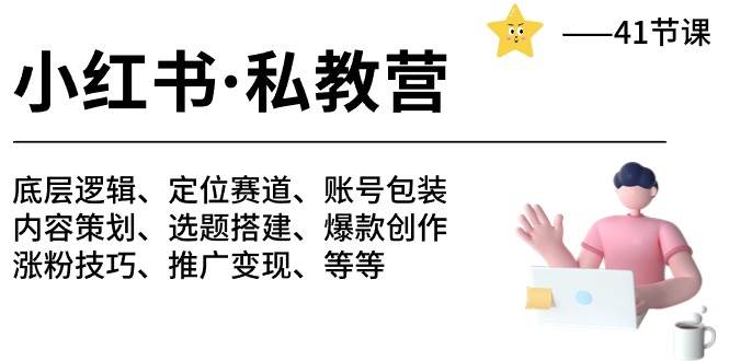 小红书 私教营 底层逻辑/定位赛道/账号包装/涨粉变现/月变现10w+等等-41节-万图副业网