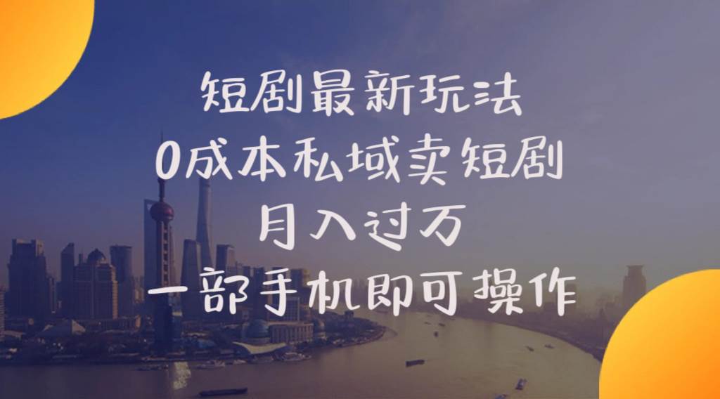 短剧最新玩法    0成本私域卖短剧     月入过万     一部手机即可操作-万图副业网