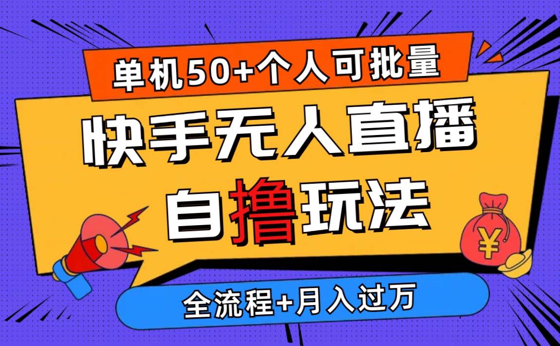 2024最新快手无人直播自撸玩法，单机日入50+，个人也可以批量操作月入过万-万图副业网
