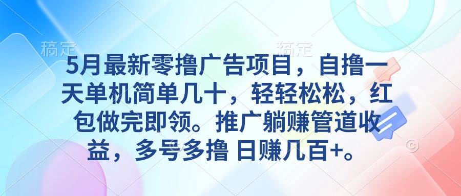 5月最新零撸广告项目，自撸一天单机几十，推广躺赚管道收益，日入几百+-万图副业网