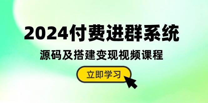 2024付费进群系统，源码及搭建变现视频课程（教程+源码）-万图副业网