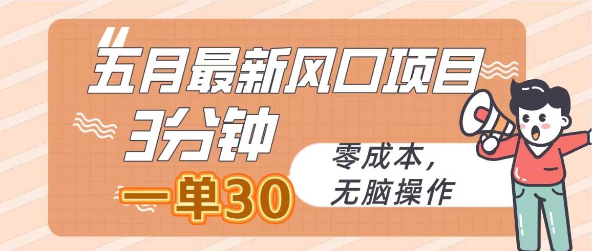 五月最新风口项目，3分钟一单30，零成本，无脑操作-万图副业网