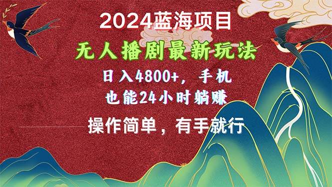 2024蓝海项目，无人播剧最新玩法，日入4800+，手机也能操作简单有手就行-万图副业网