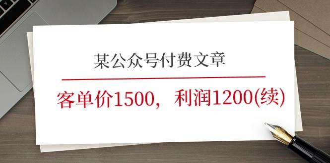 某公众号付费文章《客单价1500，利润1200(续)》市场几乎可以说是空白的-万图副业网