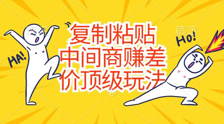 复制粘贴，中间商赚差价顶级玩法，零成本，硬通货-万图副业网