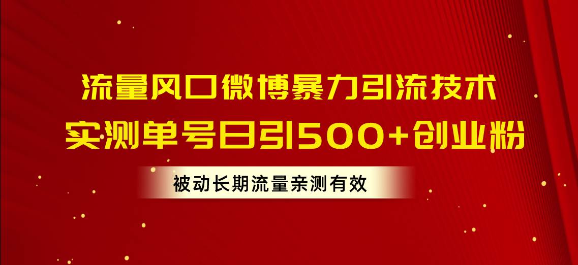 流量风口微博暴力引流技术，单号日引500+创业粉，被动长期流量-万图副业网