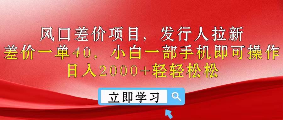 风口差价项目，发行人拉新，差价一单40，小白一部手机即可操作，日入20…-万图副业网