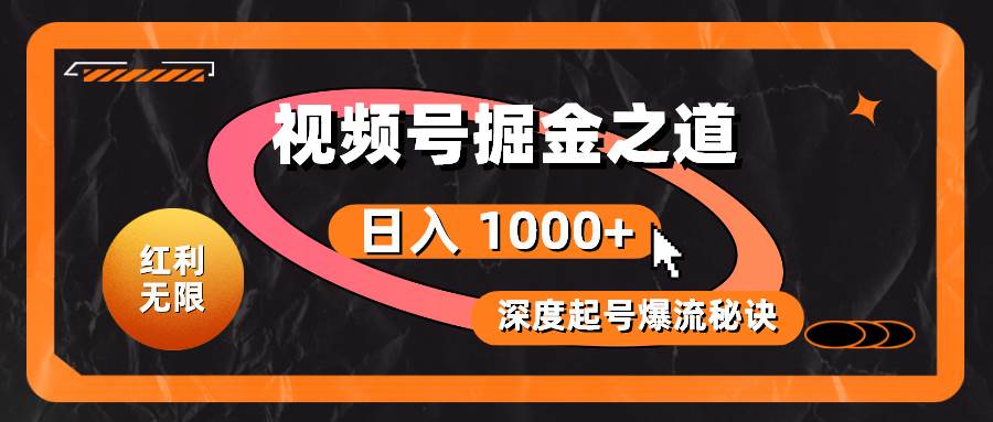 红利无限！视频号掘金之道，深度解析起号爆流秘诀，轻松实现日入 1000+！-万图副业网