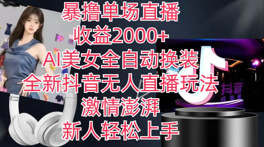 全新抖音玩法，无人直播，AI美女全自动换装，激情澎湃，新人轻松上手，…-万图副业网