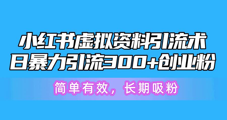 小红书虚拟资料引流术，日暴力引流300+创业粉，简单有效，长期吸粉-万图副业网