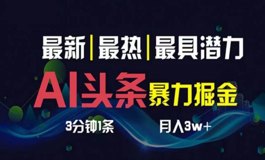 AI撸头条3天必起号，超简单3分钟1条，一键多渠道分发，复制粘贴月入1W+-万图副业网
