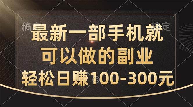最新一部手机就可以做的副业，轻松日赚100-300元-万图副业网