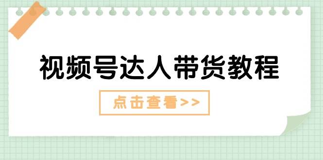 视频号达人带货教程：达人剧情打法+达人带货广告-万图副业网