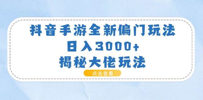 抖音手游全新偏门玩法，日入3000+，揭秘大佬玩法-万图副业网