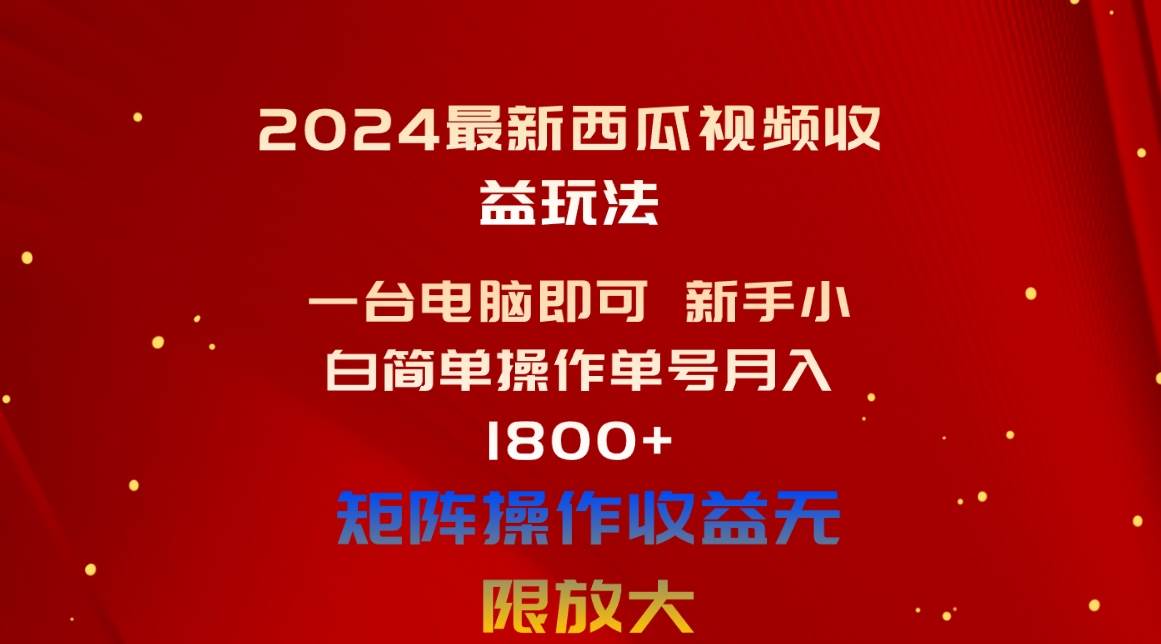 2024最新西瓜视频收益玩法，一台电脑即可 新手小白简单操作单号月入1800+-万图副业网