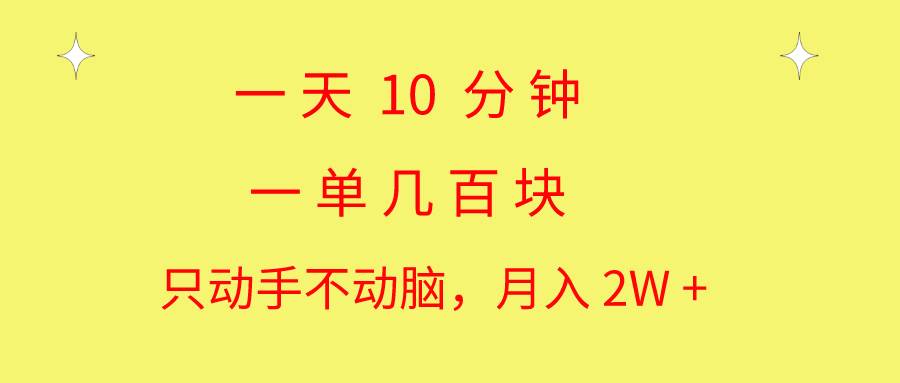 一天10 分钟 一单几百块 简单无脑操作 月入2W+教学-万图副业网