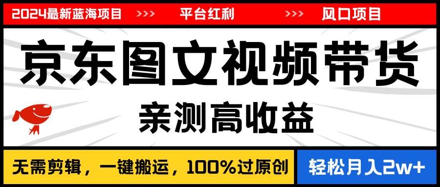 2024最新蓝海项目，逛逛京东图文视频带货，无需剪辑，月入20000+-万图副业网