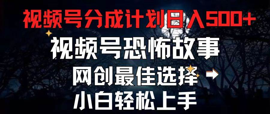 2024最新视频号分成计划，每天5分钟轻松月入500+，恐怖故事赛道,-万图副业网