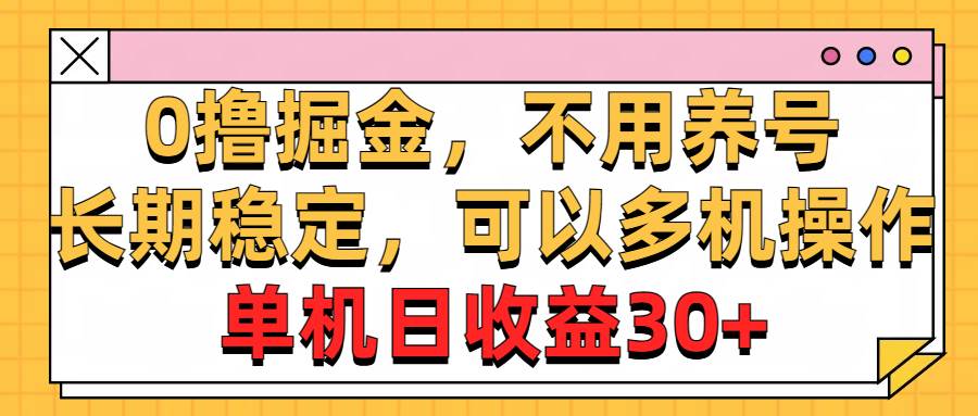 0撸掘金，不用养号，长期稳定，可以多机操作，单机日收益30+-万图副业网