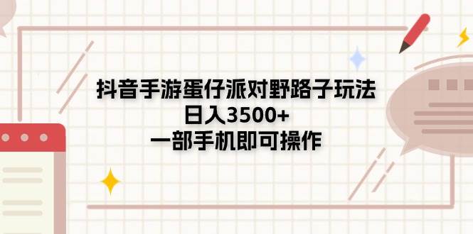 抖音手游蛋仔派对野路子玩法，日入3500+，一部手机即可操作-万图副业网