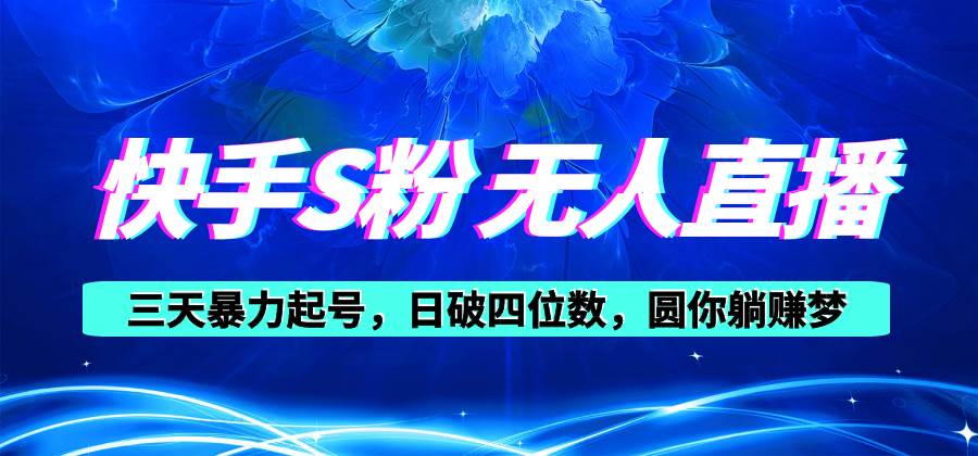 快手S粉无人直播教程，零粉三天暴力起号，日破四位数，小白可入-万图副业网