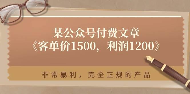 某付费文章《客单价1500，利润1200》非常暴利，完全正规的产品-万图副业网