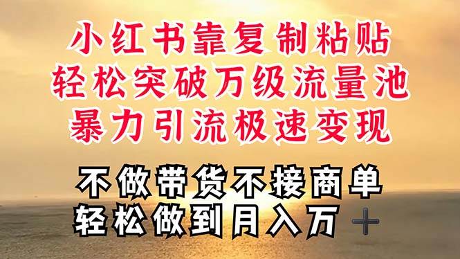深层揭秘小红书，靠复制粘贴，一周突破万级流量池，无脑搬运，暴力引流…-万图副业网
