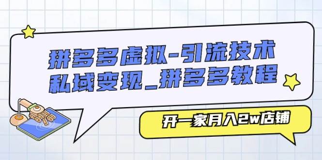 拼多多虚拟-引流技术与私域变现_拼多多教程：开一家月入2w店铺-万图副业网