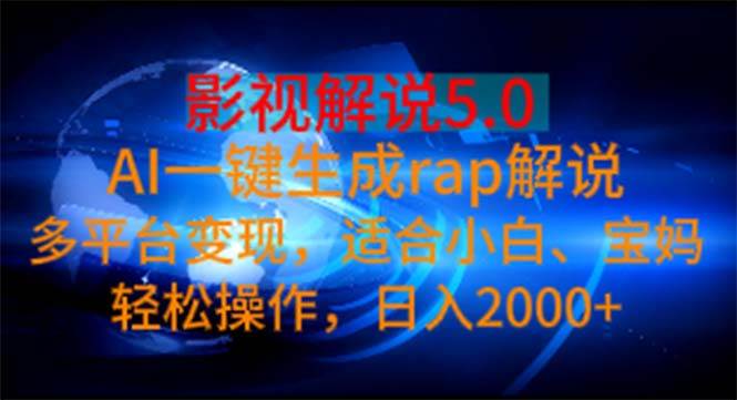 影视解说5.0  AI一键生成rap解说 多平台变现，适合小白，日入2000+-万图副业网