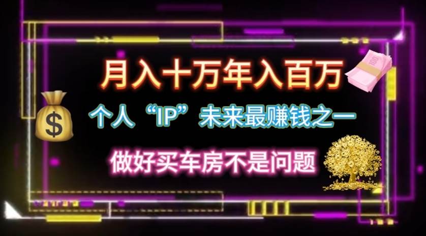 个人“IP”月入十万 年入百万，逆风翻盘秘籍！-万图副业网