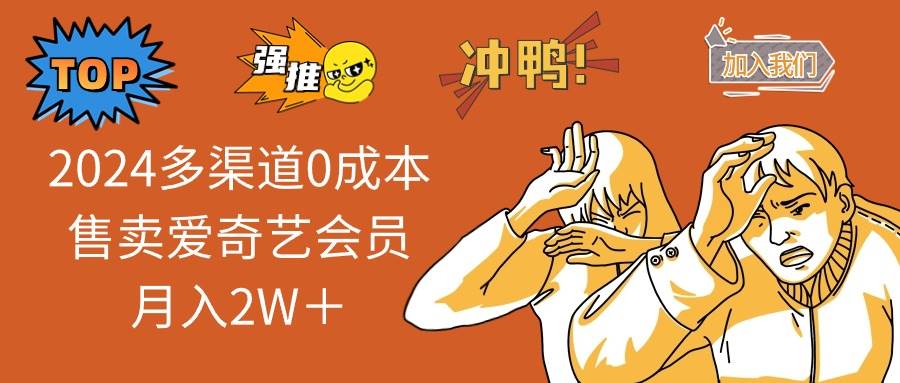 2024多渠道0成本售卖爱奇艺会员月入2W＋-万图副业网