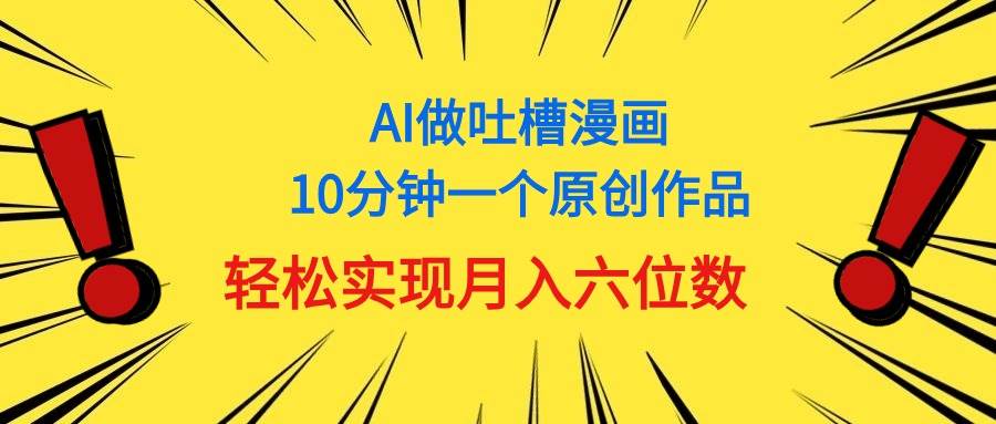 用AI做中式吐槽漫画，10分钟一个原创作品，轻松实现月入6位数-万图副业网