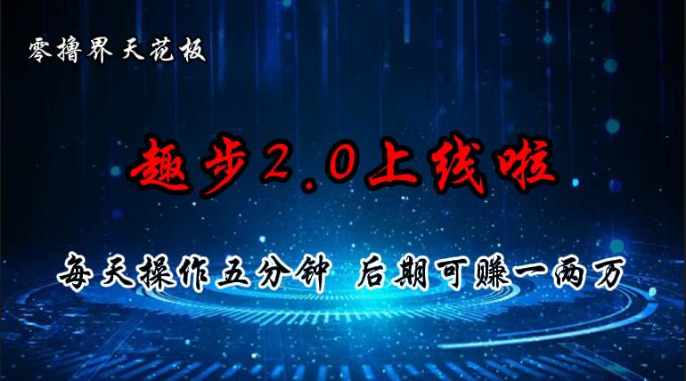 零撸界天花板，趣步2.0上线啦，必做项目，零撸一两万，早入场早吃肉-万图副业网