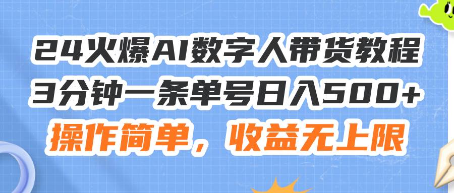 24火爆AI数字人带货教程，3分钟一条单号日入500+，操作简单，收益无上限-万图副业网