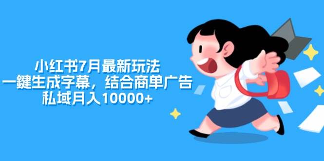 小红书7月最新玩法，一鍵生成字幕，结合商单广告，私域月入10000+-万图副业网